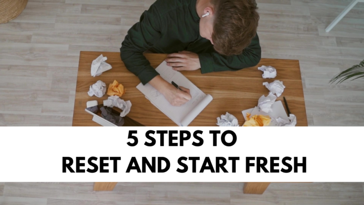 How to Reset and Start Fresh (when you feel stuck)